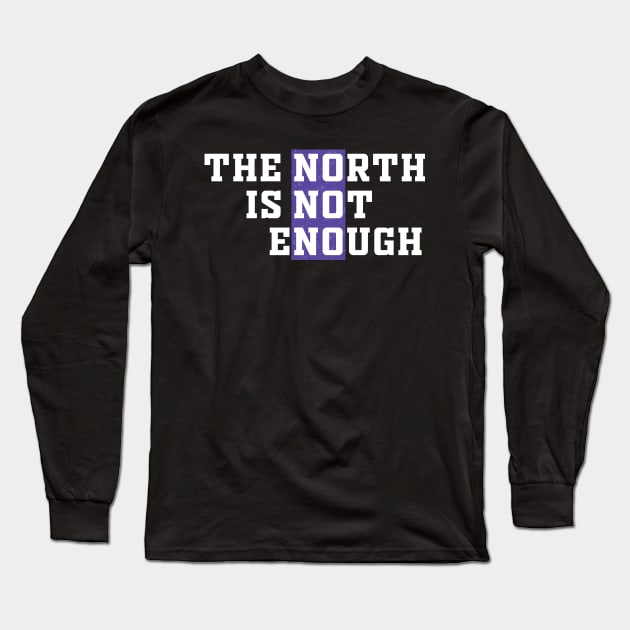 The North Is Not Enough Long Sleeve T-Shirt by Malame